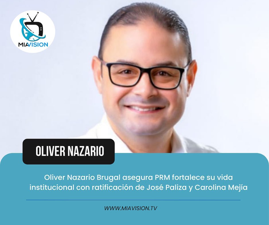 Oliver Nazario Brugal asegura PRM fortalece su vida institucional con ratificación de José Paliza y Carolina Mejía