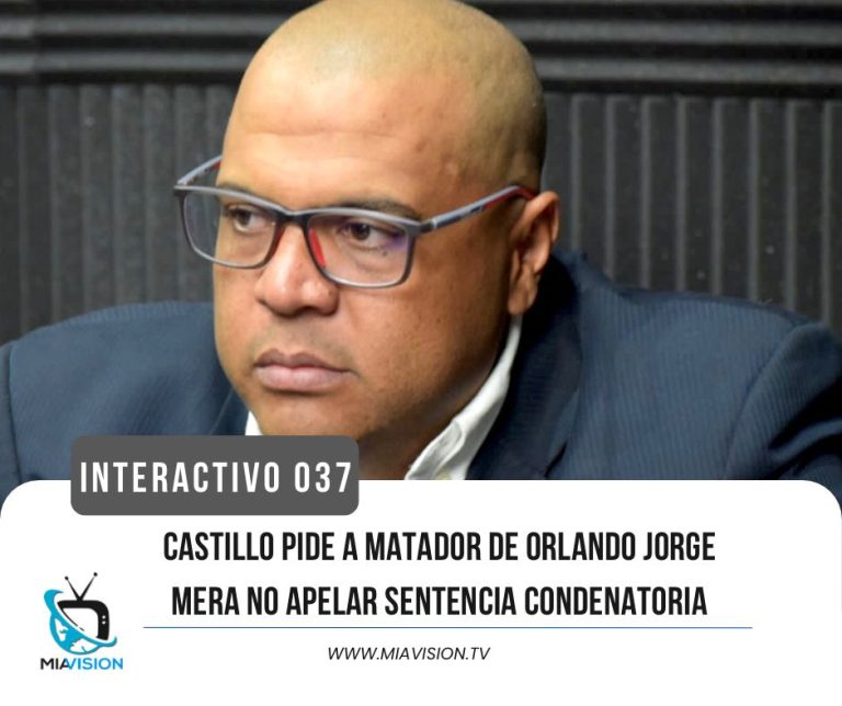 Castillo pide a matador de Orlando Jorge Mera no apelar sentencia condenatoria